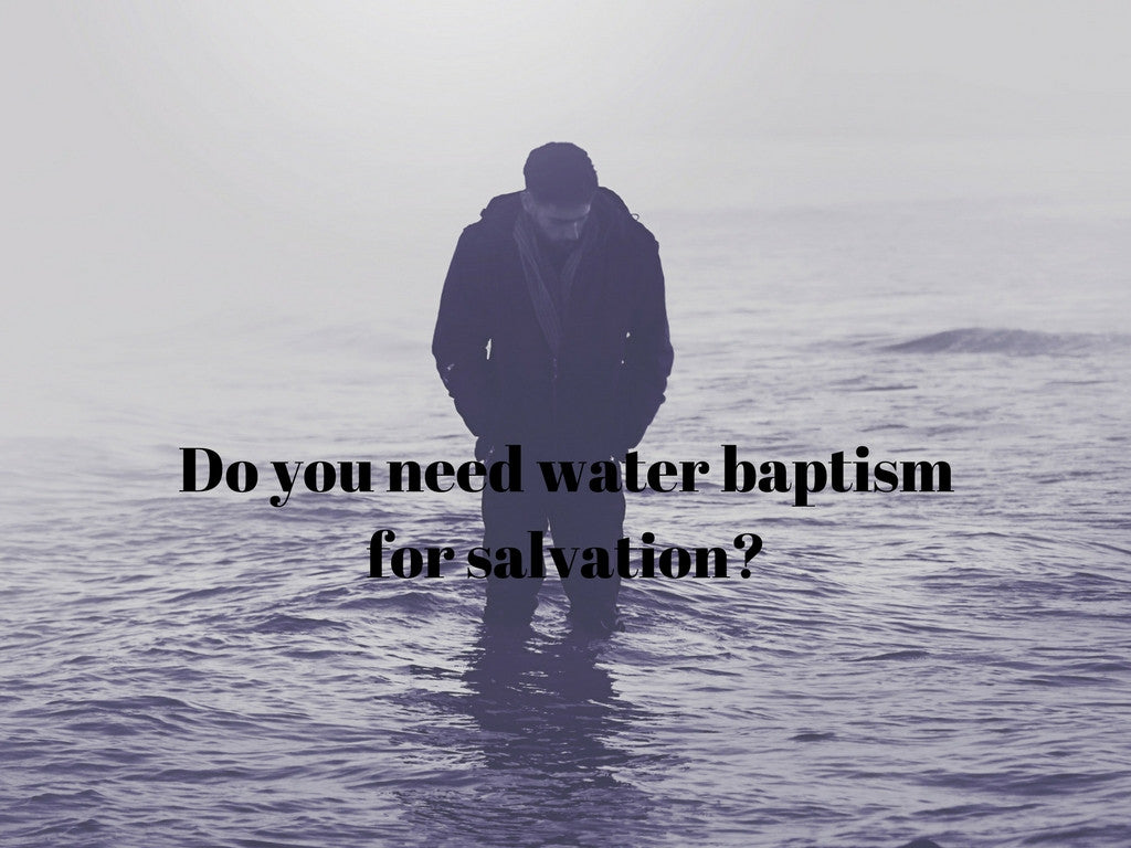 Do You Need Water Baptism For Salvation?